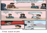 What memes should be trending in jan 2019? 0 Ugandan chungus Lemon Something actual funny The sad truth