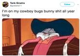 Cowboy S--- Tank Sinatra @godtank211 Follow I'm on my cowboy bugs bunny s--- all year long