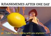 R/DANKMEMES AFTER ONE DAY "I don't want to play with you anymore"