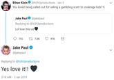 Ethan Klein@h3h3productions Jan 3 You loved being called out for selling a gambling scam to underage kids? K Jake Paul @jakepaul Replying to @h3h3productions Lol love this vid Jake Paul @jakepaul Replying to @h3h3productions Yes love it!! 3:18 AM-3 Jan 2019
