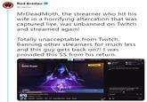Rod Breslau @slasher MrDeadMoth, the streamer who hit his wife in a horrifying altercation that was captured live, was unbanned on Twitch and streamed again! Totally unacceptable from Twitch. Banning other streamers for much less and this guy gets back on?! I was provided this SS from his return. Battle Royale LOADING 0든