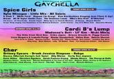 @djmikeypop presents GAYCHELLA Spice Girls FRIDAY APRIL 12 &19 djmi Kylie Minogue Little Mix All Saints S Club 7 Willa Ford Rupaul (In Drag) Kim Kardashian Singing Jam (Turn It Upl Dream AIl Of Taylor Swifts Exes The Countess Luann Who's Rita Ora? B*Witched The Corrs Lil' Poundcake Brooke Hogan Miley Cyrus as Hannah Montana JC Chasez Meghan Markle Fergie (Only singing Jazz Renditions of the National Anthem) Justin Guarini The First Wives Club Samantha Mumba Cardi B's Lump @djmikeypop Madonna's Butt. Lil' Kim Nicki Minaj The Kids from Bird Box Erika Jayne Ariana Grande ft. Piggy Smalls Lizzie Mcguire & Isabella Parigi Alaska Thunderfuck Celine Dion Valerie Cherish Truth Hurts ft. Rakim Vanessa Carlton Yodeling Kid Tiffany Pollard Kris Jenner Jonathan Van Ness Kitty Pang Nomi Malone Lally Bif Naked Hoku The Sanderson Sisters Fefe Dabson Cher SUNDAY APRIL 14 & 21 djmikeypop Britney Spears Drunk Jessica Simpson Robyn Bianca (Mariah Carey's Evil Twin) Ally Maine Carly Rae Jepsen Paris Hilton Christina Aguilera Sarah Paulson Crying Mandy Moore The Pussycat Dolls Madeline Ashton Danity Kane Natasha Bedingfield &The Cast of The Hills Mayhem Miller Staring at the Audience Kelly Oshourne Heidi Montag Scott Storch City High Sisqo Eden's Crush Michelle Williams