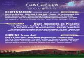 GOLDENVOCE PRESENTS N INDI Fangs.Up COACHELLA COACHELLA VALLEY. 'MUSLC ,ANDARTS.FESTİVAL EMPRE C AL1 EORNA (summons himself as satan FRIDAY A APRIL 12 & 19 Gary from Bird Bax Wide Neck & Long Neck Thanos Lil Tay (comeback SZN) Mature Gambino Ligma Mason Ramsey &Migos (exclusive].The Keto G---- The Demogorgon Doja Cat as Doja Cow (the moo song finally makes f------ sense) Larry David Lady Gaga giving her "There can he 100 people in the room.." speech 100 times Big Chungus IT the Clown yan Reynolds as Pikachu Toto CAfrica Only) . Adult Cudi Yanmy & Laurel Ben Shapiro . Bongo Cat 21 Jump Street Savage My Chemical Romance . A Vape Pen Gabbie Hanna Kid (formerty known as Backpack Kid but he loses his backpack) J.R. Smith Supreme Patty A Skyscraper-Sized Amazon Alexa Playing Despacito The Pringles Man Stormi Webster Mr. Peanutbutter SATURDAY APRIL 13& 20 GIX9INE from Jail Cardi B & Taylor Swift . Kamye Weast with Patrick Star Fortnite I guess SUNDAY APRIL 14& 21 The Party Planning Committee Portugal. The Man (or Woman or Gender-luid Person) Chanice The Fapper JoJo (not the artist, it's just another GIK9INE song) Yellowcard. Joe Rogan Oasis with special performance of "Wonderwall: US-Mexico Border edition". Handsome Squidward With large-scale art installations by Hulu Lemon Car Fangs.Up Mexico (or at least Trump said so) . Chipotle.