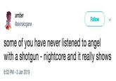 amber @akirakcgane Follow some of you have never listened to angel with a shotgun - nightcore and it really shows 6:02 PM-3 Jan 2019