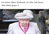 I'm from New Zealand, it's the 5th here. She died guys. F