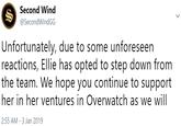 Second Wind @SecondWindGG Unfortunately, due to some unforeseen reactions, Ellie has opted to step down from the team. We hope you continue to support her in her ventures in Overwatch as we will 2:55 AM-3 Jan 2019