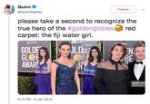 Quinn @QuinnKeaney Follow please take a second to recognize the true hero of the #goldenglobes@ red carpet: the fiji water girl. HFPA NE IIFPA GLOE AWAR EN BE gettyimage 8:12 PM 6 Jan 2019