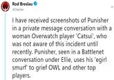 od Breslau @Slasher I have received screenshots of Punisher in a private message conversation with a woman Overwatch player 'Catsui', who was not aware of this incident until recently. Punisher, seen in a Battlenet conversation under Ellie, uses his 'egirl smurf to grief OWL and other top players.