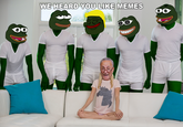 WE HEARD YOU LIKE MEMES 0