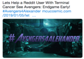 Lets Help a Reddit User With Terminal Cancer See Avengers: Endgame Early! #Avengers4Alexander mcucosmic.com 2019/01/05/let AVENGERSAALEHANDER
