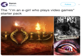 Aaron @Rotful Follow The "i'm an e-girl who plays video games" starter pack