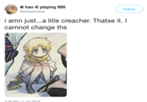 han @ playing 999 @lostbeltcaster Follow i amn just...a litle creacher. Thatse it. I camnot change ths 2-58 AM-1lan 2019