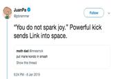 JuanPa @jpbrammer Follow "You do not spark joy." Powerful kick sends Link into space. moth dad @innesmck put marie kondo in smash Show this thread 6:24 PM-8 Jan 2019