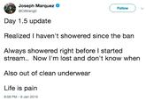 Joseph Marquez @C9Mango Follow Day 1.5 update Realized I haven't showered since the bar Always showered right before I started stream.. Now l'm lost and don't know when Also out of clean underwear Life is pairn 8:08 PM-8 Jan 2019