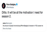 @PennBadgley Ditto. It will be all the motivation I need for season 2. evica @darrenglitz the amount of people romanticizing @PennBadgley's character in YOU scares me Show this thread