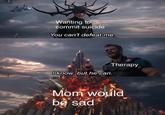 Wanting to commit suicide You can't defeat me Therapy I know but he can Mom would e sad