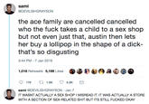 sami @DEVILISHGRAYSON all the ace family are cancelled cancelled who the f--- takes a child to a sex shop but not even just that, austin then lets her buy a lollipop in the shape of a d---- that's so disgusting 3:44 PM - 7 Jan 2019 1,018 Retweets 5,198 Likes 179 ti 1.0 5.2K sami @DEVILISHGRAYSON Jan 7 T WASNT ACTUALLY A SEX SHOP I MISREAD IT. IT WAS ACTUALLY A STORE WITH A SECTION OF SEX-RELATED S--- BUT ITS STILL F----- OKAY