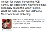 I'm lost for words. I loved the ACE Family, but I dont know how to feel now, especially cause this wasn't a joke. What the f---. Austin and Catherine Mcbroom this is sickening Pfind the vid on YT, i'm not sharing it. @bangtansdurag Austin McBroom took a CHILD into a SEX STORE and bought her a D--- LOLLIPOP. 1:25 I would LOVE to hear how he and other men try to... Show this thread