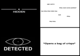 HEY KITTY Kitty want some petties? hey kitty kitty hello hey HIDDEN tssk Kitty Hey kitty ISOT Opens a bag of crisps* DETECTED