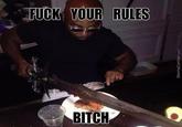 F--- YOUR RULES BITCH