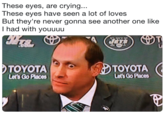 are crying... These eyes, These eyes have seen a lot of loves But they're never gonna see another one like I had with youuuu 4 TOYOTA- Lets Go Places ·のTOYOTA Le's Go Paces i ту