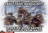 NOBODYCOMPLAINED ABOUT TOXICIMASCULINIT WHEN WEWERESAVING THE WORLDFROMİNAZIS PATRIOT HUMOR