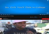 Six Girls You'll Date In College CH 008/3:35 he Six Girls You'll Date in College 00,799,122 views 428K 29KSHARE SAVE... CAI SUBSCRIBE 13M Published on May 10, 2011 So that was a fücking lie.