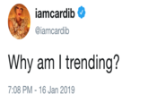 Iamcardib @iamcardib Why am l trending? 7:08 PM-16 Jan 2019