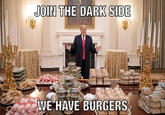JOIN THE DARK SIDE WE HAVE BURGERS