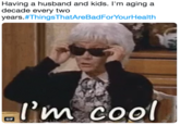 Having a husband and kids. I'm aging a decade every two years. #ThingsThatAre Bad ForYourHealth M coo GIF