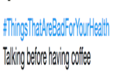 #ThingsThatAreBad ForYourHealth Talking before having coffee