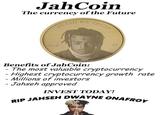 JahCoirn The currency of the Future 2018 Benefits of JahCoin: The most valuable cryptocurrency Highest cryptocurrency growth rate Millions of investors Jahseh approved INVEST TODAY! RIP JAHSEH DWAYNE ONA FROY