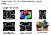 Definitely Do Not Misuse My Logo Logo misuse Do not rotate the logo. Do not change colors of logo. Do not squish the logo. Do not give the logo another eye. Please stop adding things to the logo. oh my god stop