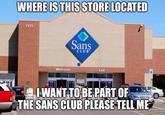 WHEREIS THIS STORE LOCATED Sans CLUB Welcome Exit LWANTTOBEPART OF THESANS CLUB PLEASE TELLME 285