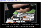He lowkey kinda quirky doe (.redd.t) submitted 2 months ago by FazeCumShot1337 1 comment share save hide give award report crosspost 2 YO LOOK A THIS LIL NICCA mematic.net HOLDIN OUR THAT MIDDLE FINGER Ok but y he kinda fres doe