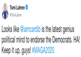 Tomi Lahren @TomiLahren Looks like @iamcardib is the latest genius political mind to endorse the Democrats. HA! Keep it up, guys! #MAGA2020