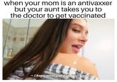 when your mom is an antivaxxer but your aunt takes you to the doctor to get vaccinated - I hope mom and dad don't find out