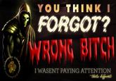 YOU THINK I FORGOT? WROMG BICH ezone I WASENT PAYING ATTENTION