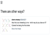 5! There are other ways? ×.XX sixers smasey @SMASEY XX Colored line being the first stroke Also this is so interesting to me which way do you draw an X? 5 Show this thread