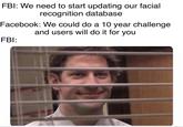 FBI: We need to start updating our facial Facebook: We could do a 10 year challenge FBI recognition database and users will do it for you