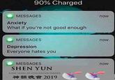 90% Charged MESSAGES Anxiety What if you're not good enough now MESSAGES Depression Everyone hates you now MESSAGES SHEN YUN now 5,000 YEARS OF CIVILIZATION REBORN 神韻晚會2019