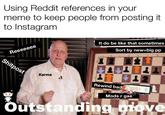 Using Reddit references in your meme to keep people from posting it to Instagram It do be like that sometimes Sort by new big pp Karma Rewind bad Mods r gae outstanding iove