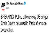 AP The Associated Press @AP BREAKING: Police officials say US singer Chris Brown detained in Paris after r--- accusation.
