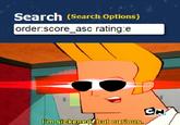 Search (Search Options) order:score asc rating.e I'm sickened but curtous.