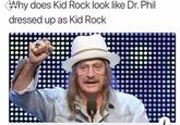 Meme pointing out the how Kid Rock looks like Dr Phil dressed up as Kid Rock and the resemblance is uncanny 