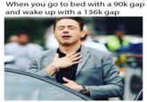 When you go to bed with a 90k gap and wake up with a 136k gap