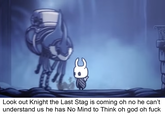 Look out Knight the Last Stag is coming oh no he can't understand us he has No Mind to Think oh god oh f---