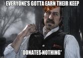EVERYONE'S GOTTA EARN THEIR KEEP DONATES NOTHING* imgfilp.com