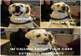 May I speak with dog? Yes hello? Yes this is doq... IM CALLING ABOUTYOUR CARS EXTENDED WARRANTY