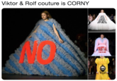 Viktor & Rolf couture is CORNY NO to
